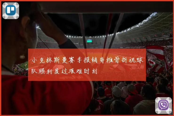 小克林斯曼赛季报销脊椎骨折祝球队顺利度过艰难时刻