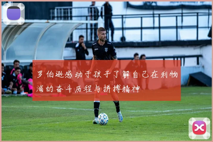 罗伯逊感动于孩子了解自己在利物浦的奋斗历程与拼搏精神